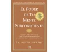 El Poder De Tu Mente Subconsciente. Usando El Poder De Tu Mente Puedes Alcanzar Una Prosperidad, Una Felicidad Y Una Paz Mental Sin Límites - Murphy, Joseph (1898-1981) Murphy, Joseph 1898 - 1981 (Aut