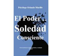 El poder de tu soledad consciente: Cómo transformar la soledad en fortaleza y crecimiento personal