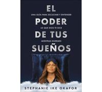 El Poder De Tus Sueños: Una Guía Para Escuchar Y Entender Lo Que Dios Te Dice Mi Entras Duermes / The Power Of Your Dreams