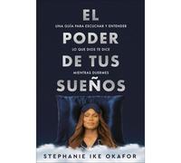 El Poder De Tus Sueños: Una Guía Para Escuchar Y Entender Lo Que Dios Te Dice Mi Entras Duermes / The Power Of Your Dreams