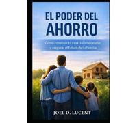 EL PODER DEL AHORRO: Como Construir tu casa, salir de deudas y asegurar el futuro de tu familia