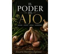 EL PODER DEL AJO: Historia, ciencia, cultivo y usos de un tesoro de la naturaleza.