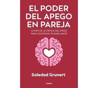El poder del apego en pareja: Claves de la ciencia del apego para construir un buen amor