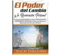 El Poder Del Cambio Y La Reinvención Personal: El Arte De Rediseñar Tú Vida, Reinventarte, Emprender, Innovar Y Crear Una Nueva Y Mejorada Versión De ... Para Triunfar Y Leyes Preliminares Del Éxito)
