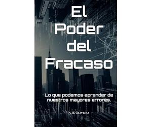 El Poder del Fracaso: Lo que podemos aprender de nuestros mayores errores.