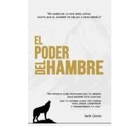 El Poder Del Hambre: No Sabes De Lo Que Eres Capaz, Hasta Que El Hambre Te Obliga A Descubrirlo (Spanish Edition)