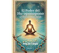 El Poder del Ho'oponopono: Transforma tu Vida con Técnicas Avanzadas de Sanación y Perdón