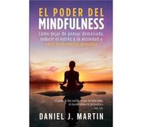 El poder del mindfulness Cmo dejar de pensar demasiado reducir el estrs y la ansiedad y vivir el momento presente - Daniel J. Martin - Albert amp Martin P Daniel J. MartinDaniel J. Martin (Auteur)
