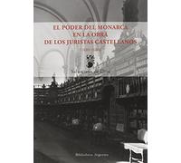 El poder del monarca en la obra de los juristas castellanos (1480-1680)