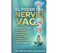 El Poder del Nervio Vago: Ejercicios sencillos de 5 minutos para calmar la ansiedad, reducir el estrés y resetear tu sistema nervioso de forma natural.