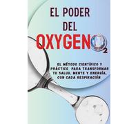 El Poder del Oxigeno: La ciencia de respirar bien: claridad mental, vitalidad y bienestar, Una guía paso a paso para dominar tu respiración y fortalecer tu salud mental y física