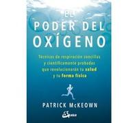 El poder del oxígeno: Técnicas de respiración sencillas y científicamente probadas que revolucionarán tu salud y tu forma física