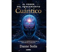 El poder del Pensamiento Cuántico: La ciencia y la espiritualidad en la creación de la realidad