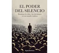 EL PODER DEL SILENCIO: Dominar la vida y las decisiones en un mundo ruidoso.