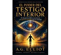 El Poder Del Testigo Interior: El Despertar De La Conciencia y La Guerra Invisible Por Tu Energía