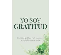 El Poder del Yo Soy: Diario de Gratitud y Afirmaciones en 5 minutos: Cultiva una mentalidad positiva, conecta contigo y transforma tu vida desde el agradecimiento diario