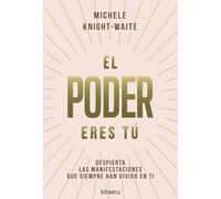 El poder eres tú: Despierta las manifestaciones que siempre han vivido en ti