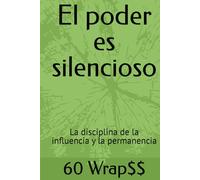 El poder es silencioso: La disciplina de la influencia y la permanencia