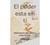 El Poder Está En Ti: Pensamiento Para Cobijar Tu Alma Y Corazón.