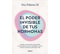 El poder invisible de tus hormonas Descubre cómo diseñan nuestra salud, nuestro bienestar, nuestra sexualidad y nuestro carácter a lo largo de toda nuestra vida - Dra. Paloma Gil - Aguilar - ebook (eP