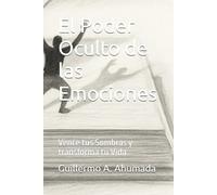 El Poder Oculto de las Emociones: Vence tus Sombras y transforma tu Vida