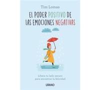El poder positivo de las emociones negativas / The Positive Power of Negative Emotions: Libera Tu Lado Oscuro Para Encontrar La Felicidad