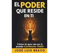 El Poder que Reside en Ti: Como lo que ves en ti puede cambiarlo todo