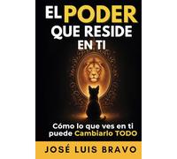 El Poder que Reside en Ti: Como lo que ves en ti puede cambiarlo todo