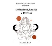 El Poder Sanador De La Palabra: Meditaciones, Rituales Y Decretos