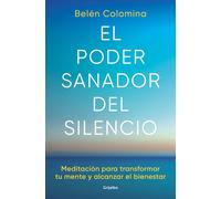 El Poder Sanador Del Silencio: Transforma Tu Mente Y Alcanza El Bienestar A Través De La Meditación / The Healing Power Of Silence: Transform Your Mind