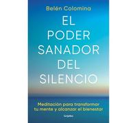 El Poder Sanador Del Silencio: Transforma Tu Mente Y Alcanza El Bienestar A Través De La Meditación / The Healing Power Of Silence: Transform Your Mind