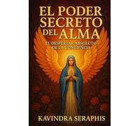 El Poder Secreto del Alma: El Despertar Absoluto de la Conciencia