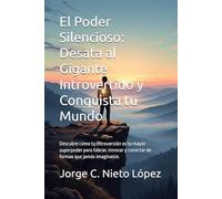 El Poder Silencioso: Desata al Gigante Introvertido y Conquista tu Mundo: Descubre cómo tu introversión es tu mayor superpoder para liderar, innovar y conectar de formas que jamás imaginaste.