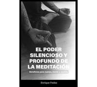 El poder silencioso y profundo de la meditación.: Beneficios para cuerpo, mente y espíritu.