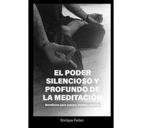 El poder silencioso y profundo de la meditación.: Beneficios para cuerpo, mente y espíritu.