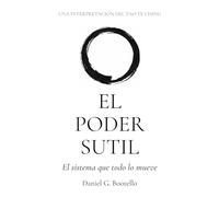 EL PODER SUTIL: Una interpretación del Tao Te Ching - El sistema que todo lo mueve