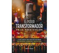 El poder transformador de la predicación: La guía esencial para predicar en un mundo contemporáneo, posmoderno y multicultural