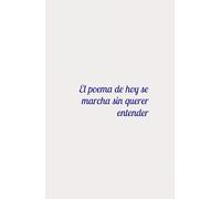 El poema de hoy se marcha sin querer entender