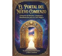 El Portal del Nuevo Comienzo: Grimorio y Diario de Manifestación 2026: Guía paso a paso de rituales, limpiezas energéticas y ley de la atracción para crear tu mejor año