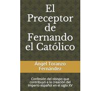 El Preceptor de Fernando el Católico: Confesión del obispo que contribuyó a la creación del Imperio español en el siglo XV