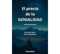 El precio de la genialidad: Un libro póstumo. No lo leas ahora. No lo entenderías.