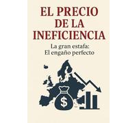 El PRECIO DE LA INEFICIENCIA: LA GRAN ESTAFA: EL ENGAÑO PERFECTO