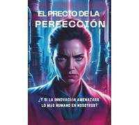 El precio de la perfección: ¿Y si la innovación amenazara lo más humano en nosotros?