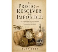 El Precio de Resolver lo Imposible: Los grandes desafíos con recompensa que cambiaron la ciencia, la tecnología y el mundo
