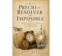 El Precio de Resolver lo Imposible: Los grandes desafíos con recompensa que cambiaron la ciencia, la tecnología y el mundo