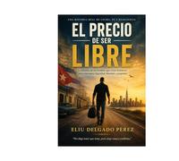 EL PRECIO DE SER LIBRE: La historia de un hombre que cruzó fronteras para encontrar dignidad, libertad y propósito