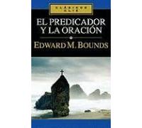 El Predicador y la Oracion/ The Preacher and Prayer, Clasico Clie Edward M. Bounds (Auteur)