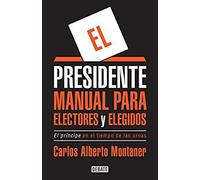 El Presidente. Manual Para Electores Y Elegidos / The President. A Manual For Voters And The People They Elect