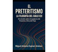 EL PRETERITISMO: LA FILOSOFÍA DEL SIGLO XXI: Un estudio sobre el espejismo del Presente y la Ética del Flujo.