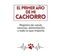 El primer año de mi cachorro: Registro de salud, vacunas, alimentación y todo lo que importa